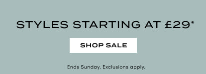 STYLES STARTING AT 29 . SHOP SALE. ENDS SUNDAY. EXCLUSIONS APPLU